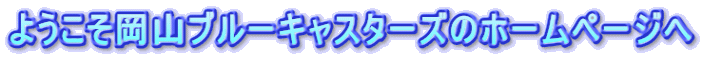 ようこそ岡山ブルーキャスターズのホームページへ